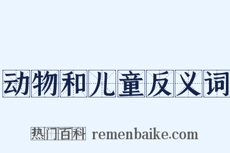 动物和儿童反义词是什么意思的图片